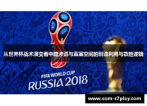 从世界杯战术演变看中路渗透与直塞空间的创造利用与致胜逻辑 从世界杯战术演变看中路渗透与直塞空间的创造利用与致胜逻辑